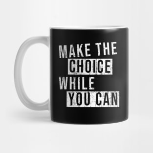 Make the choice while you can! Mug